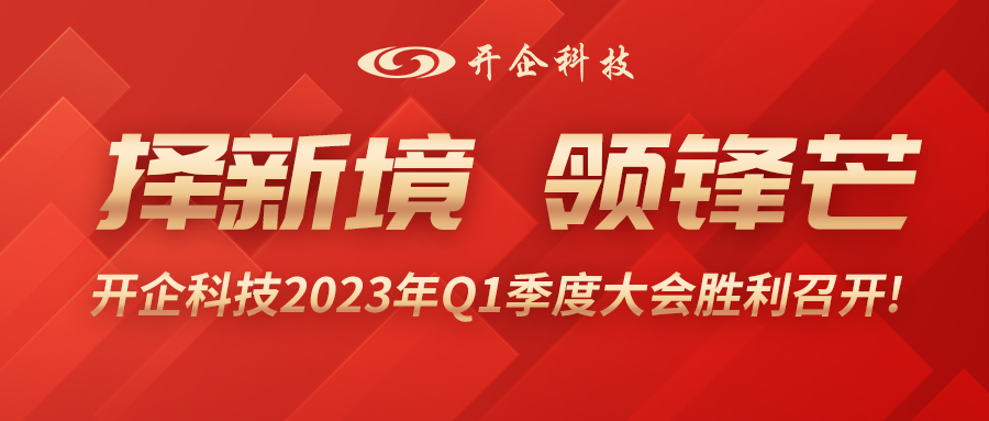 择新境、领锋芒| 开企科技2023年Q1季度大会胜利召开!